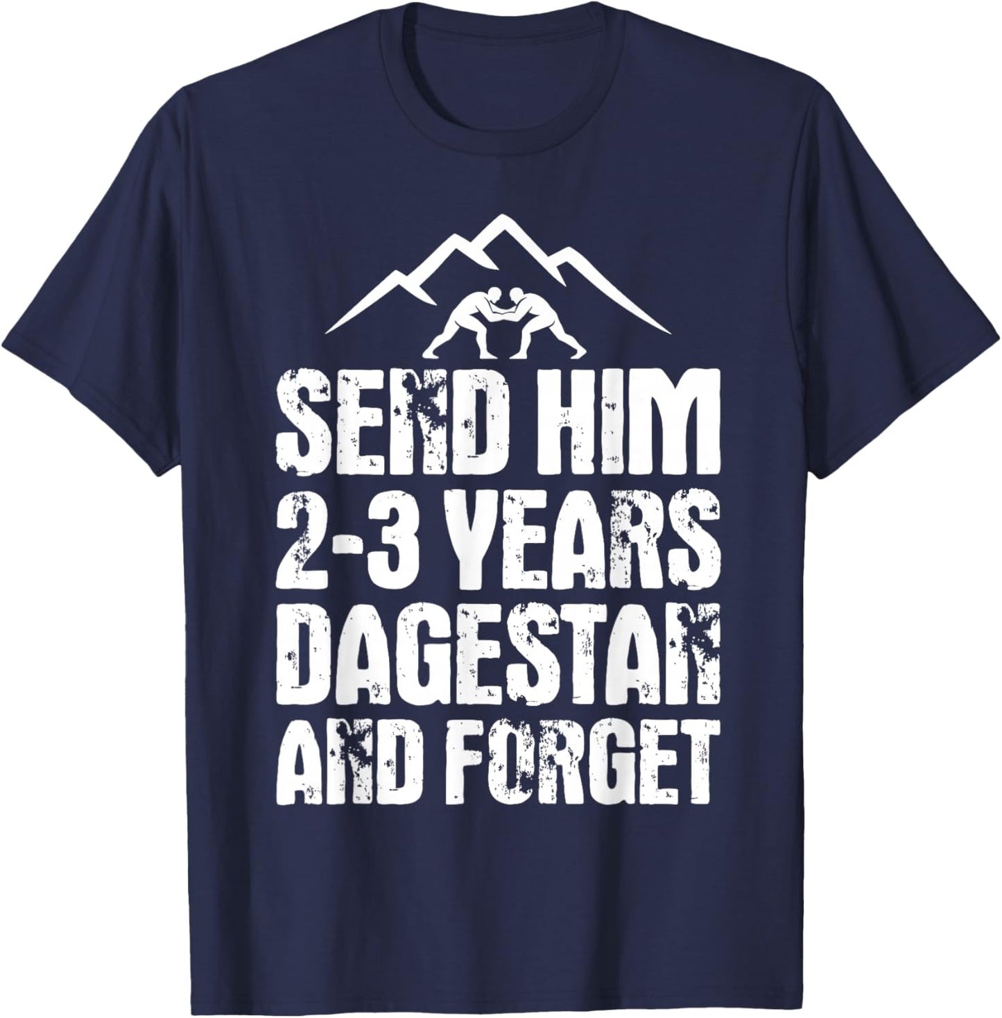 Send him 2-3 Years to Dagestan and Forget MMA Wrestling Meme T-Shirt - T-Shirt | Navy