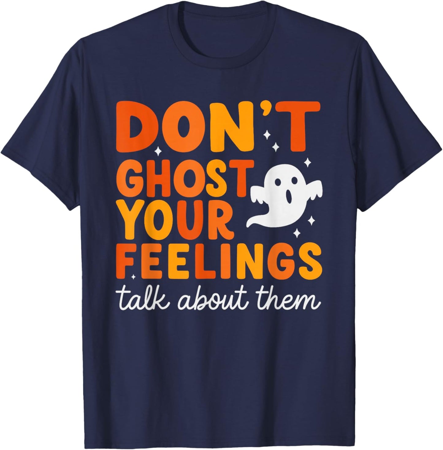 Don’t Ghost Your Feelings Cute Ghost Mental Health Quote T-Shirt - T-Shirt | Navy