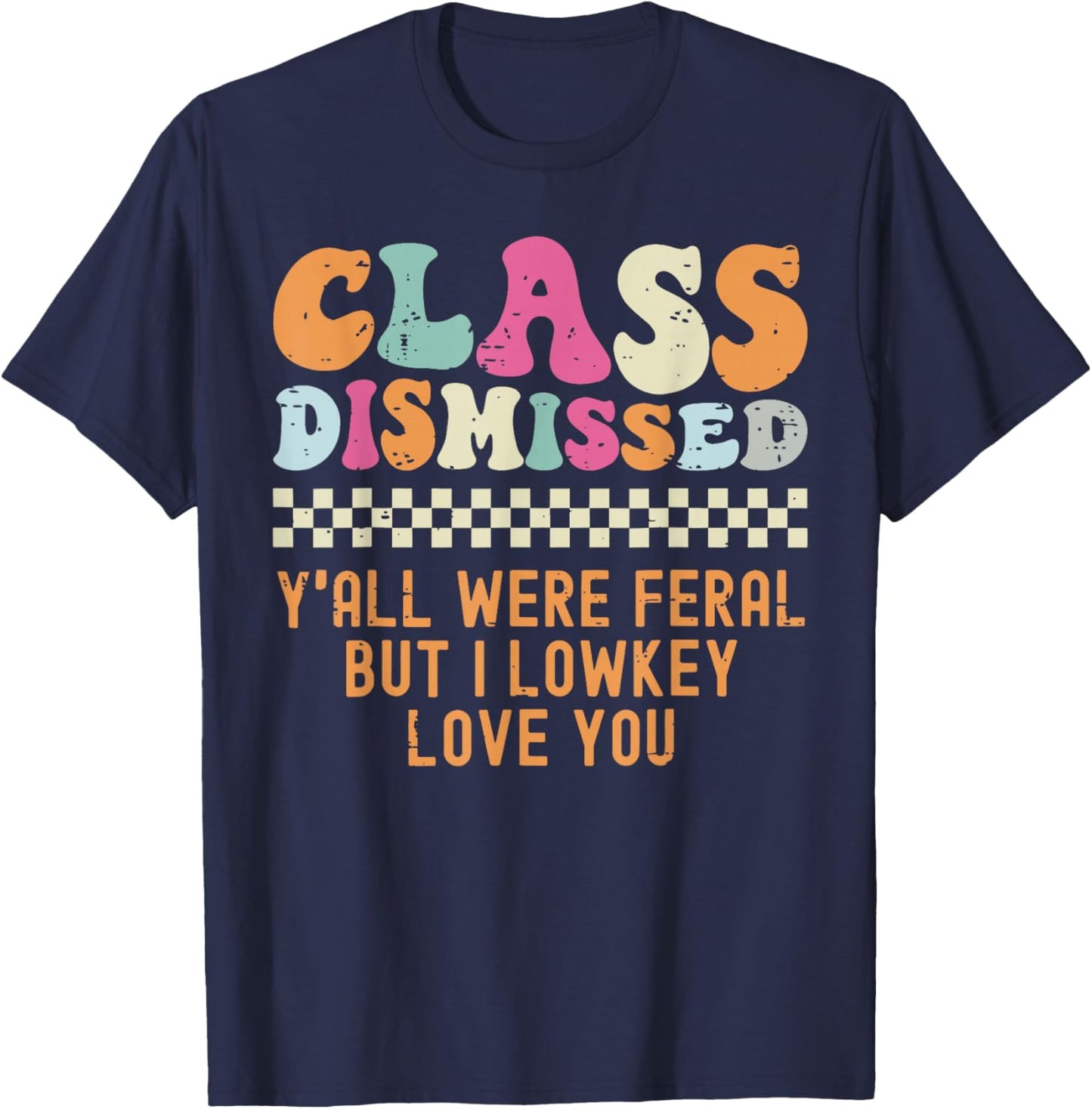 Class Dismissed Yall were Feral But I Lowkey Love You T-Shirt - T-Shirt | Navy