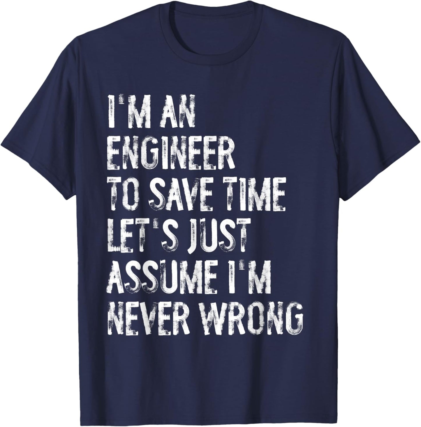 I'm An Engineer Assume I'm Never Wrong T-Shirt - T-Shirt | Navy