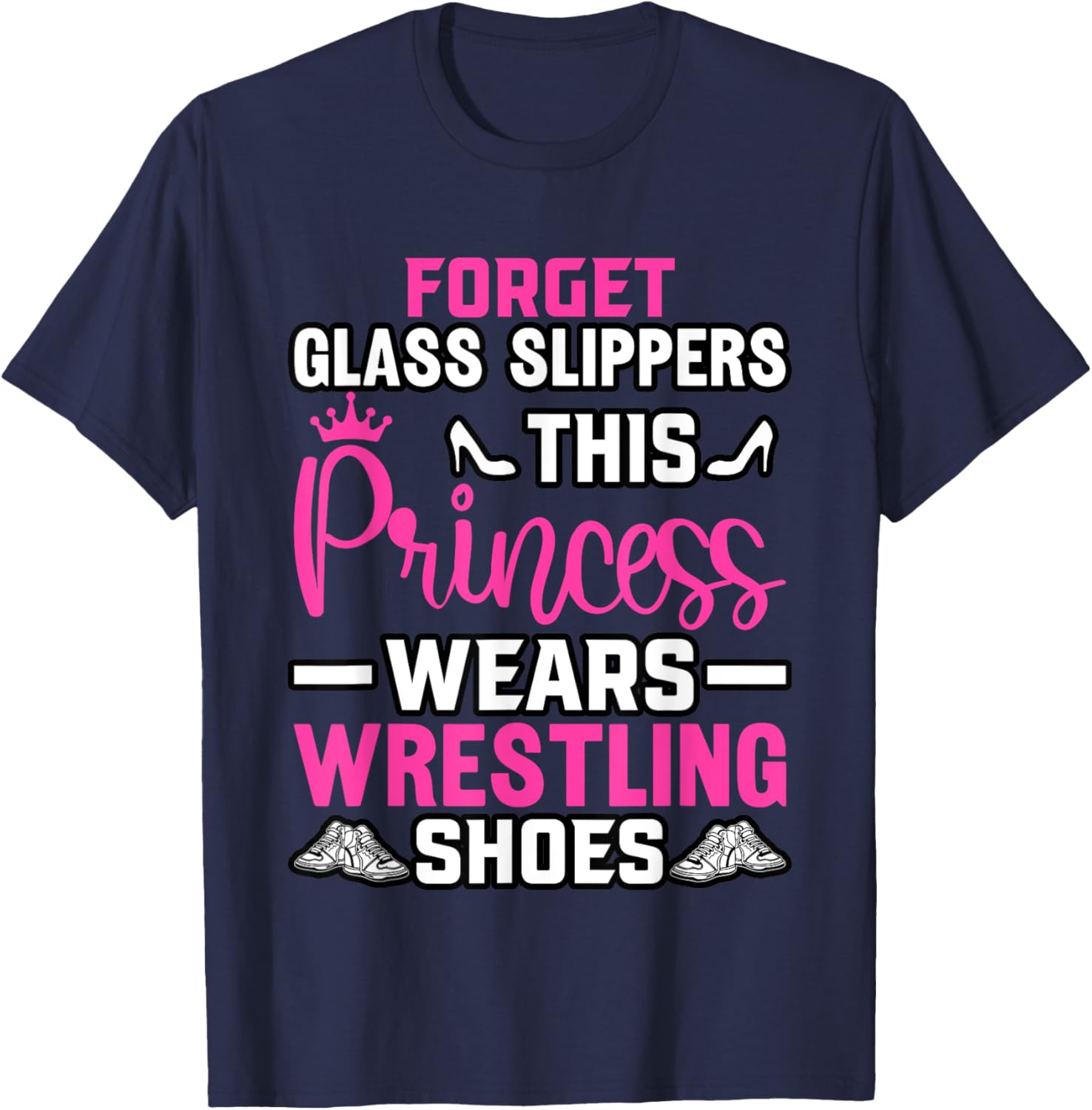 Forget Glass Slippers this Princess wears Wrestling Shoes T-Shirt - T-Shirt | Navy