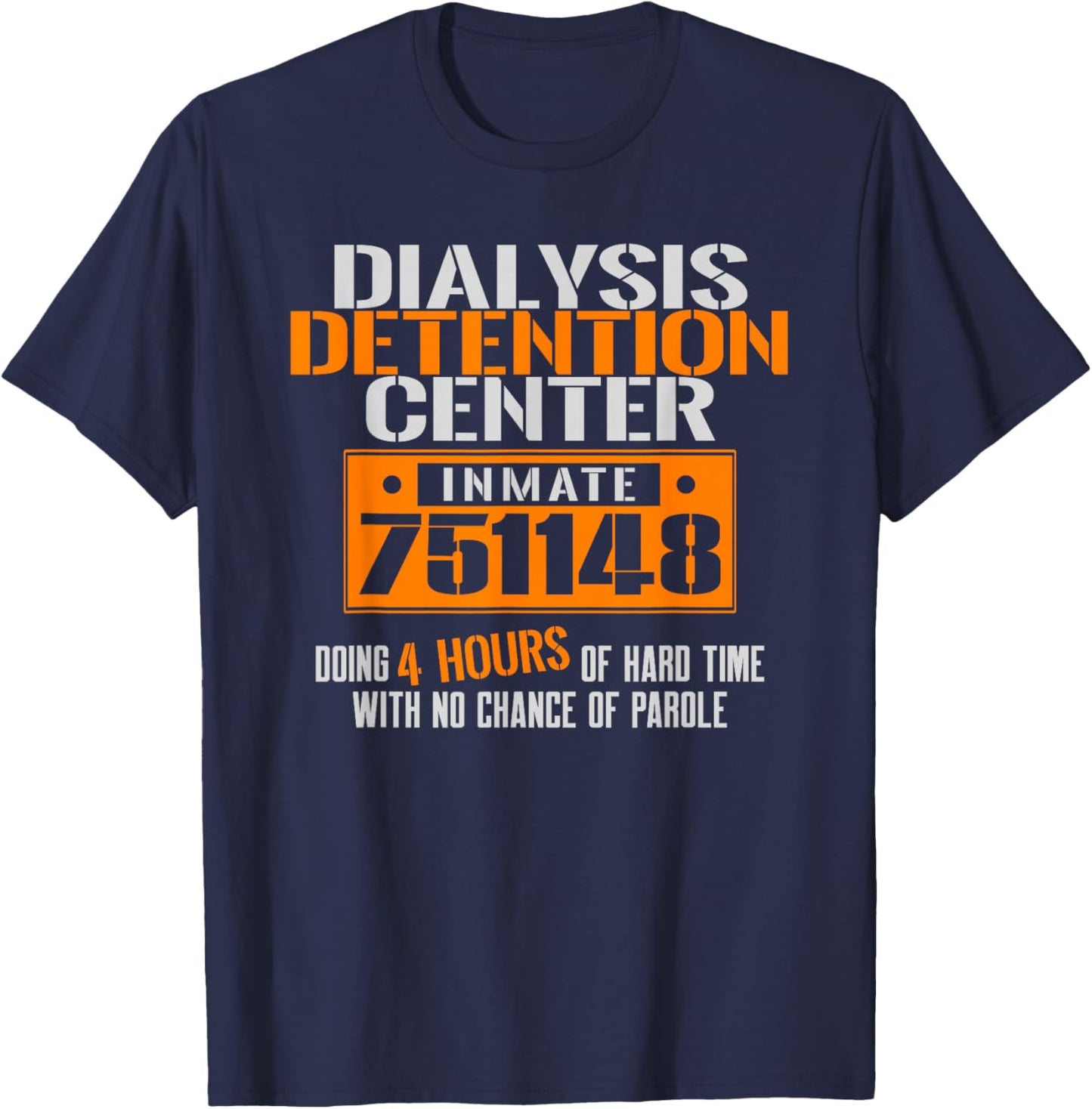Dialysis Detention Center No Parole a Funny Dialysis Shirt T-Shirt - T-Shirt | Navy