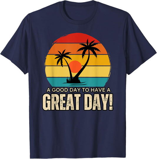 It's A Good Day To Have A Great Day Shirt, Have A Good Day T-Shirt - T-Shirt | Navy