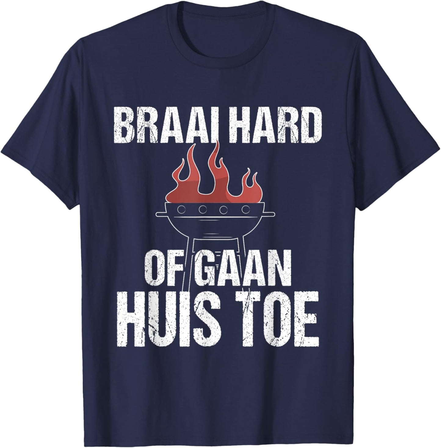 Braai Hard Or Go Home Funny Afrikaans BBQ Humor Quote T-Shirt - T-Shirt | Navy