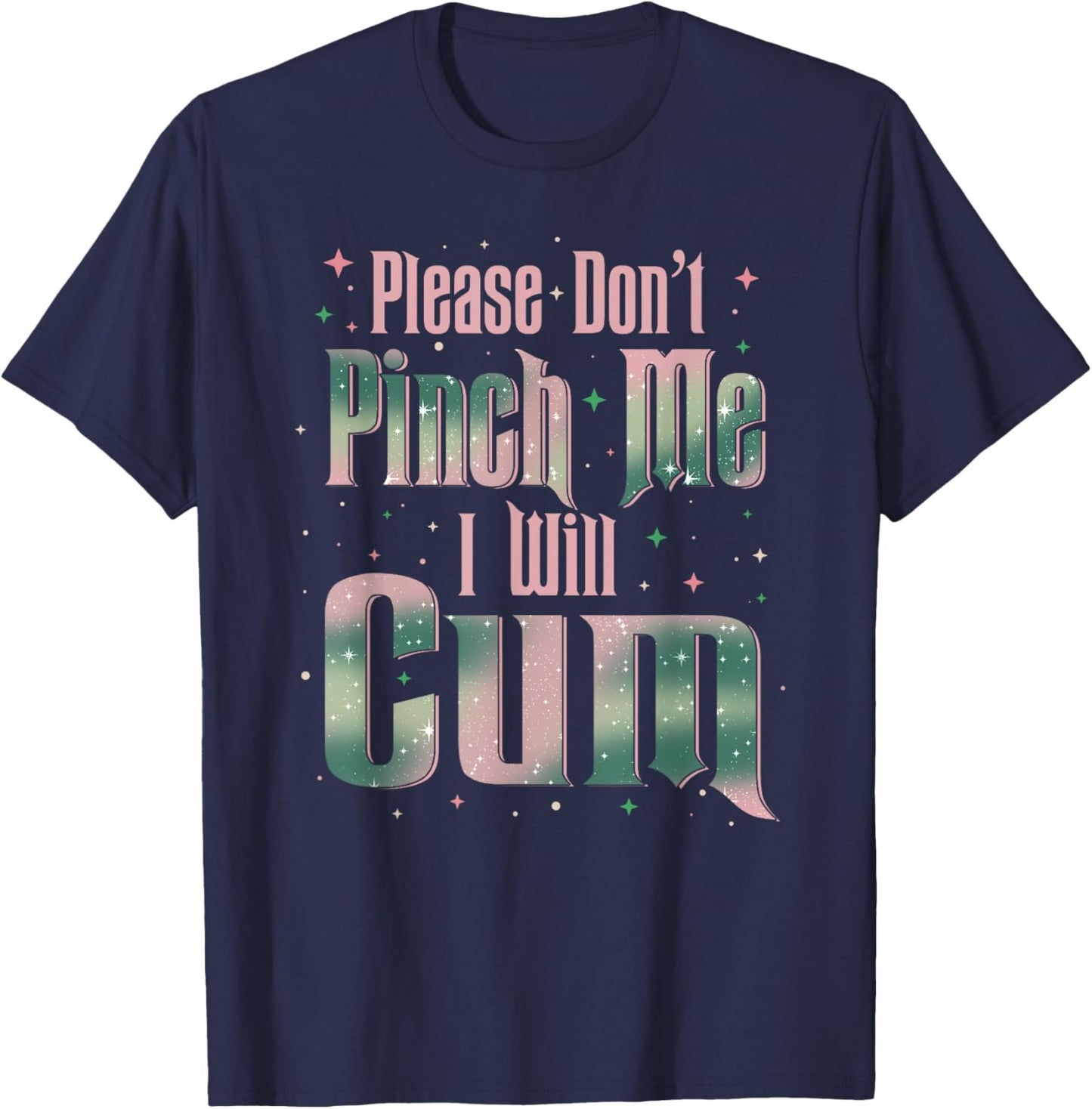 Please Don't Pinch Me I Will Cum Adult Funny Sayings T-Shirt - T-Shirt | Navy
