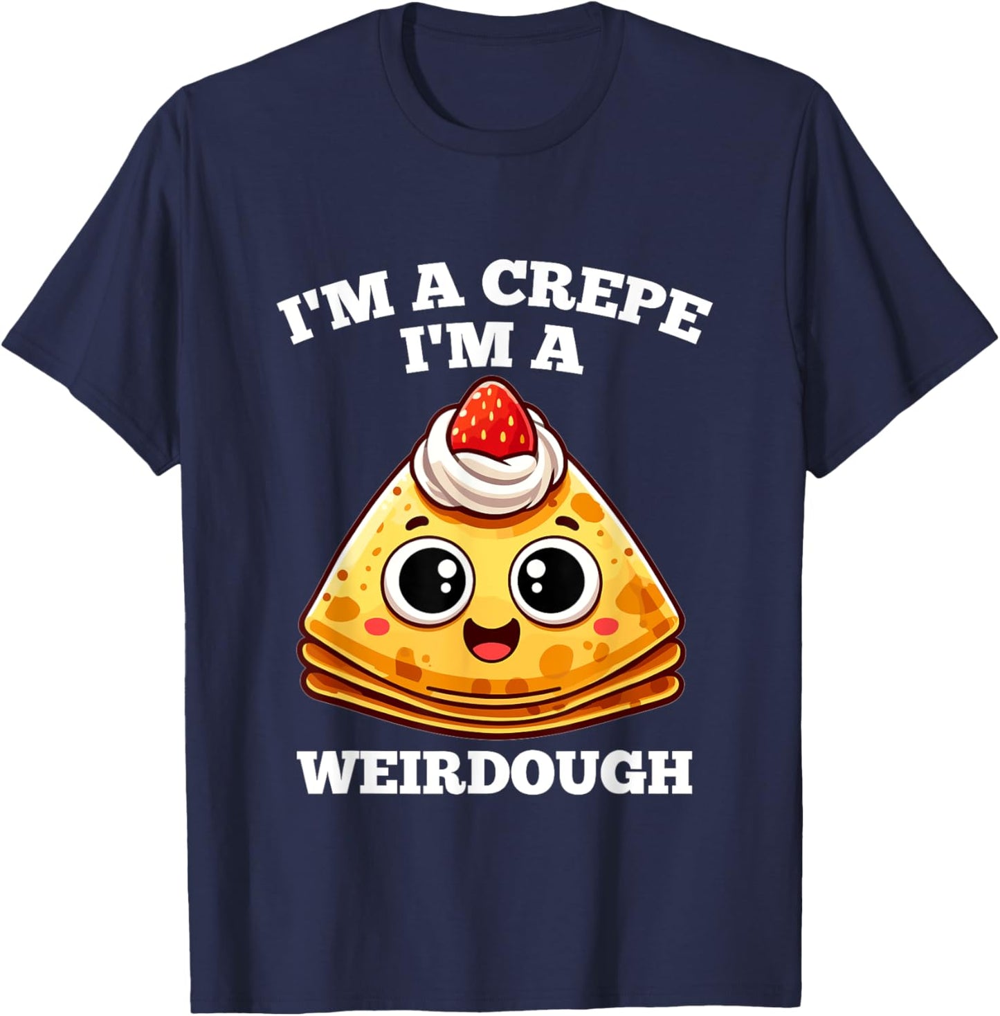 I'm A Crepe I'm A Weirdough - Funny Cooking Pun T-Shirt - T-Shirt | Navy