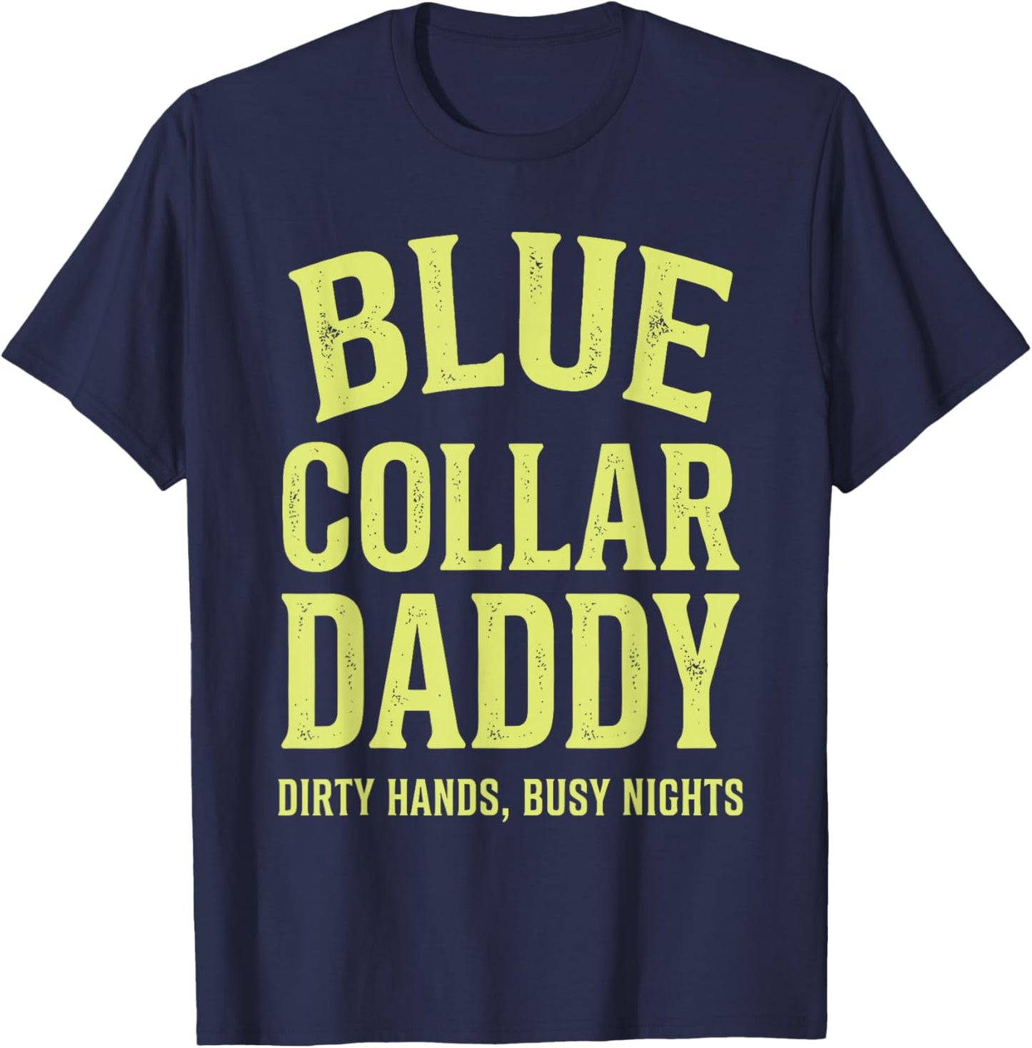 Blue Collar Daddy Dirty Hands Busy Nights Father's Day T-Shirt - T-Shirt | Navy