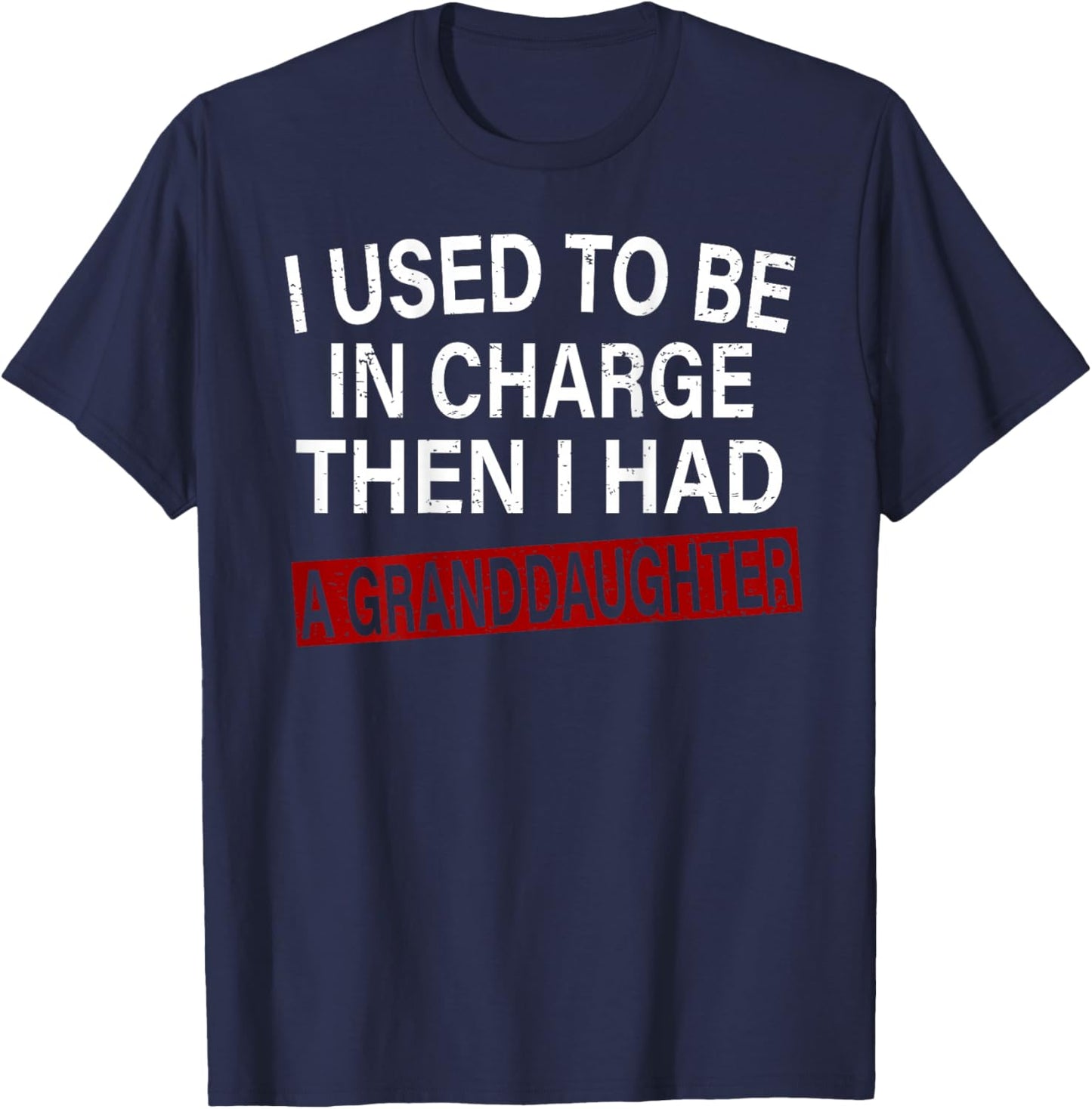 I Used to Be in Charge Then I Had A Granddaughter T-Shirt - T-Shirt | Navy