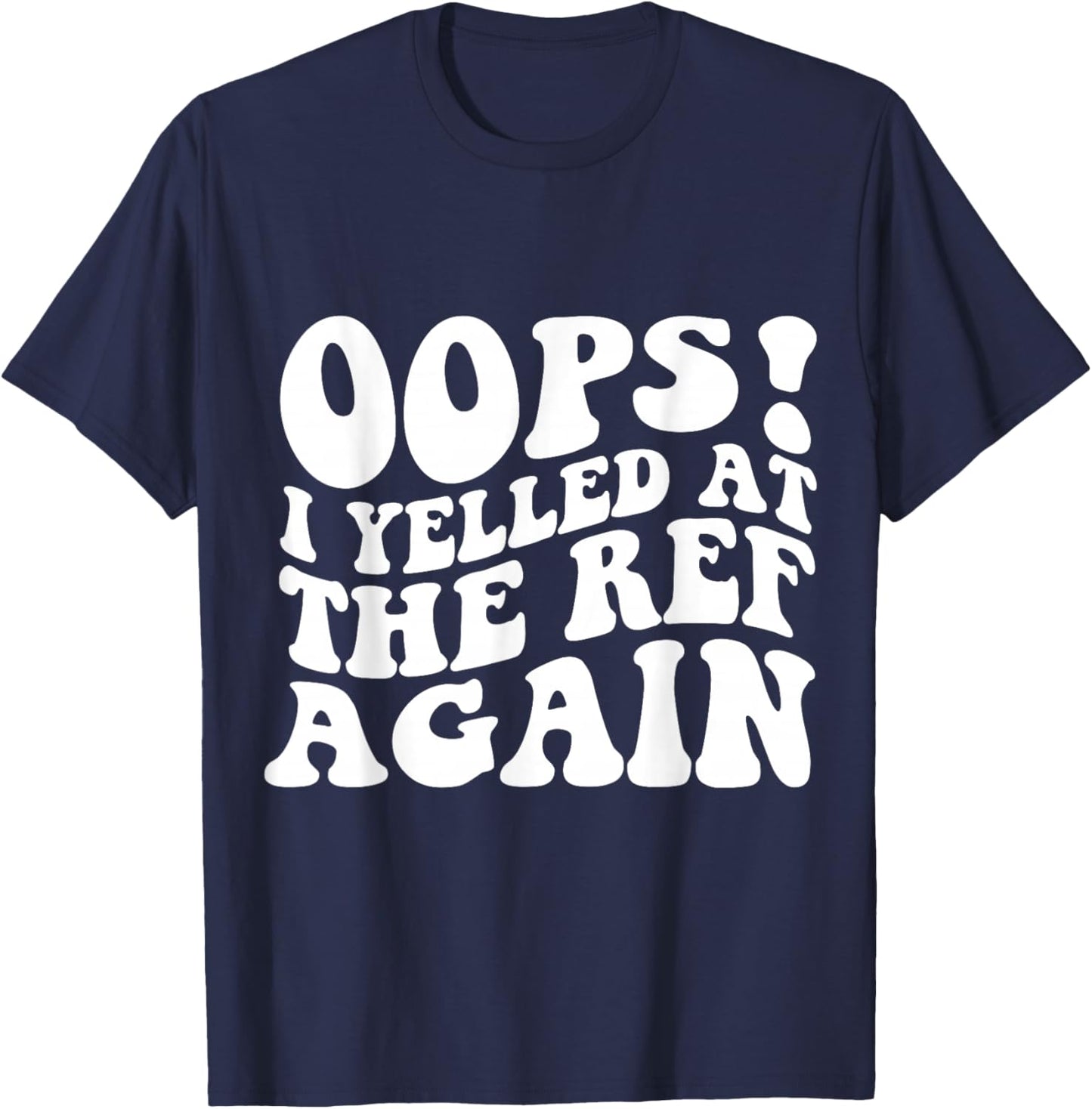 Oops I Yelled at The Ref Again Funny Sports T-Shirt - T-Shirt | Navy