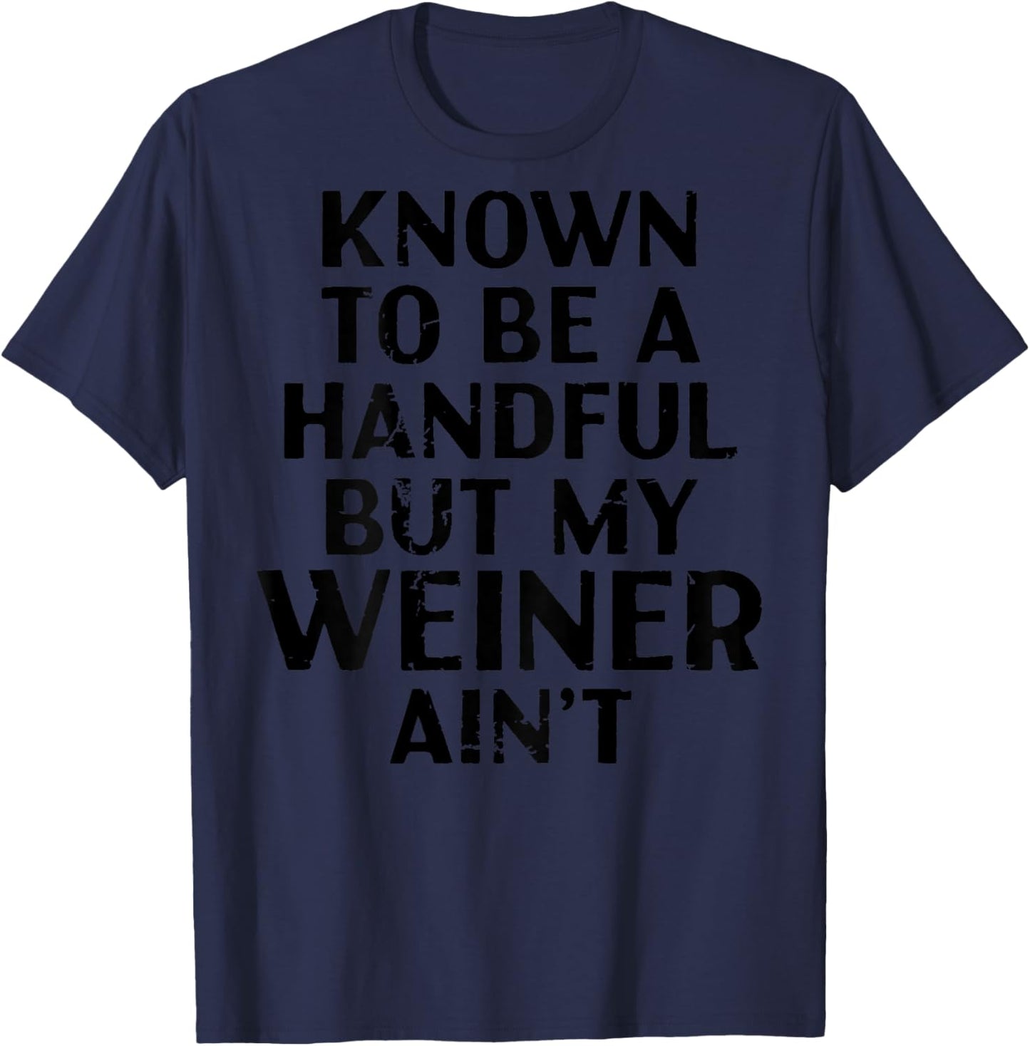 (Back) Known to Be A Handful But My Weiner Ain't Funny Sayin T-Shirt - T-Shirt | Navy