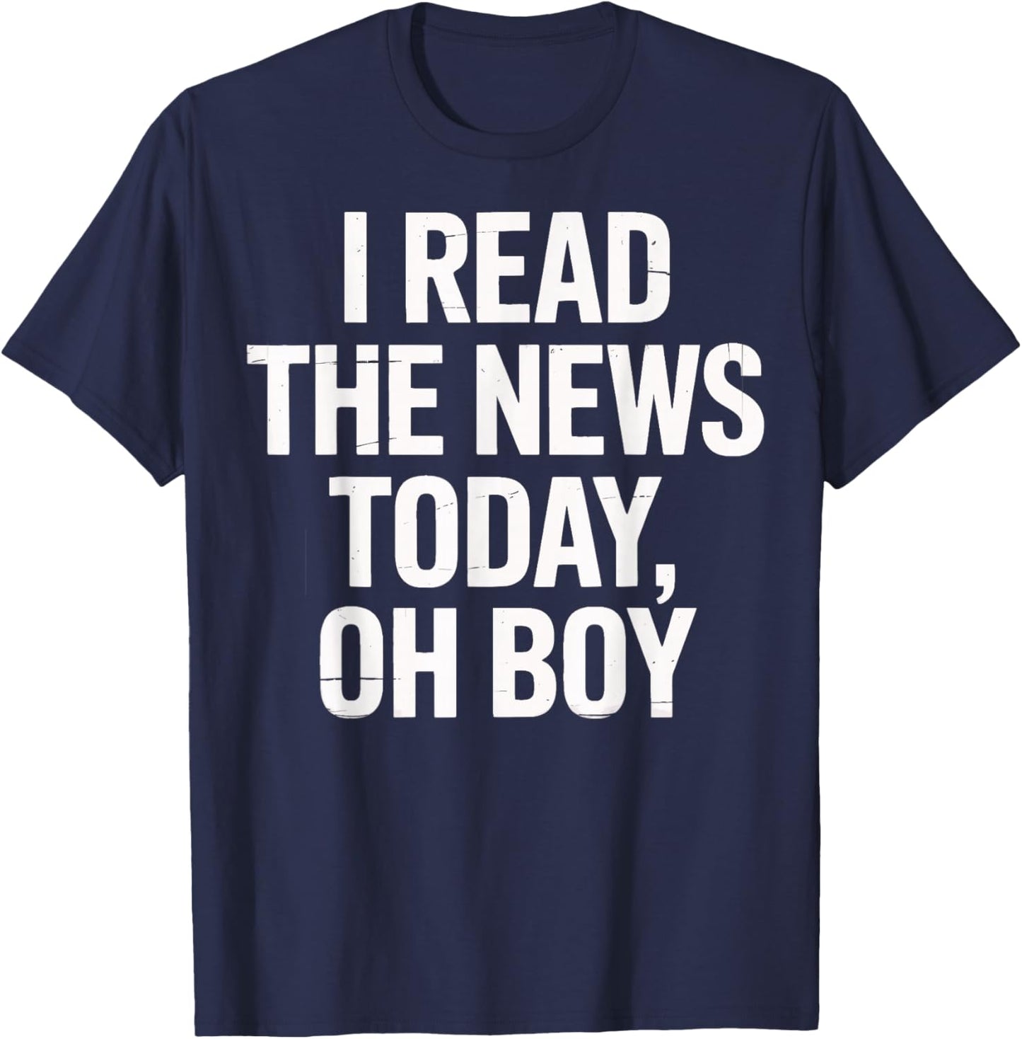 I Read The News Today Oh Boy Daily Headlines Fans T-Shirt - T-Shirt | Navy