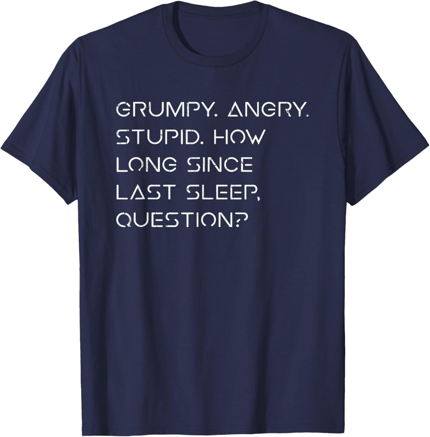 Grumpy Angry Stupid How Long Since Last Sleep Question T-Shirt - T-Shirt | Navy