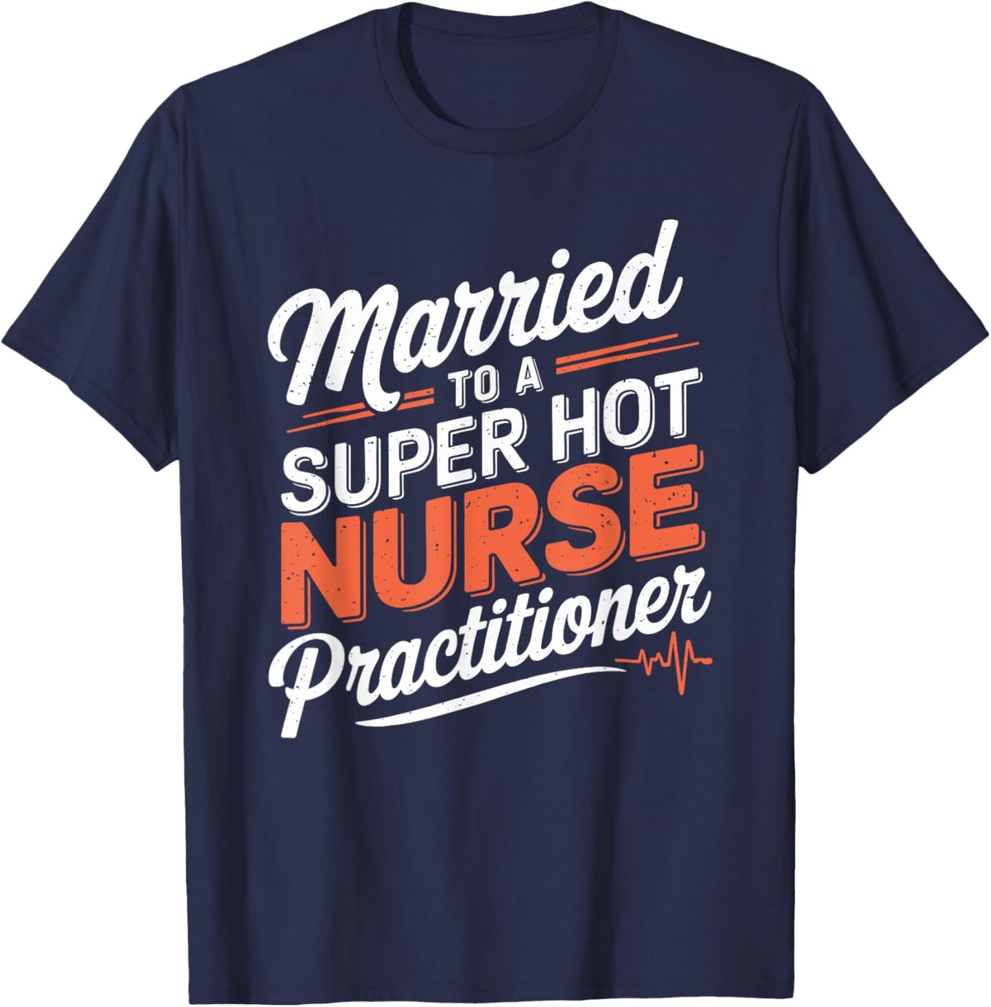 Nurse Husband Married To A Super Hot Nurse Practitioner T-Shirt - T-Shirt | Navy