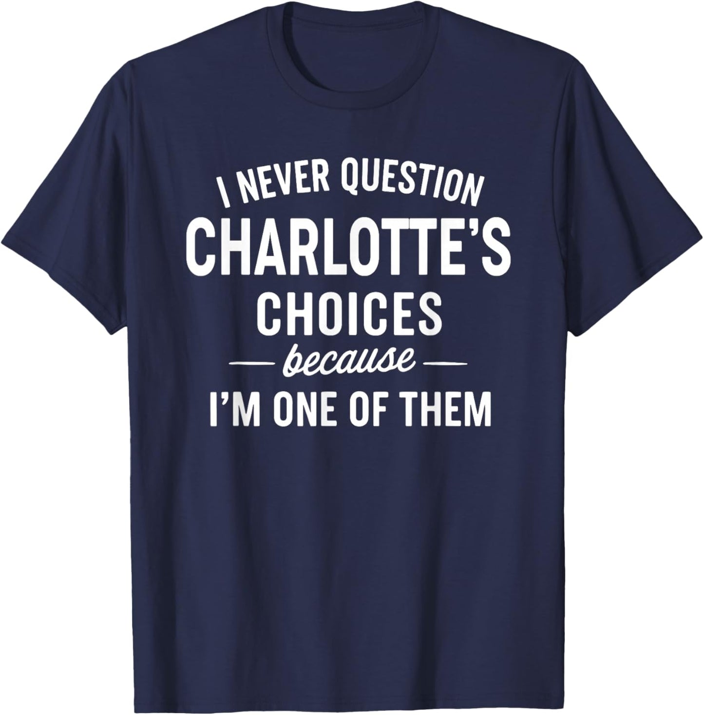 I Never Question Charlotte's Choices Because I'm One of Them T-Shirt - T-Shirt | Navy