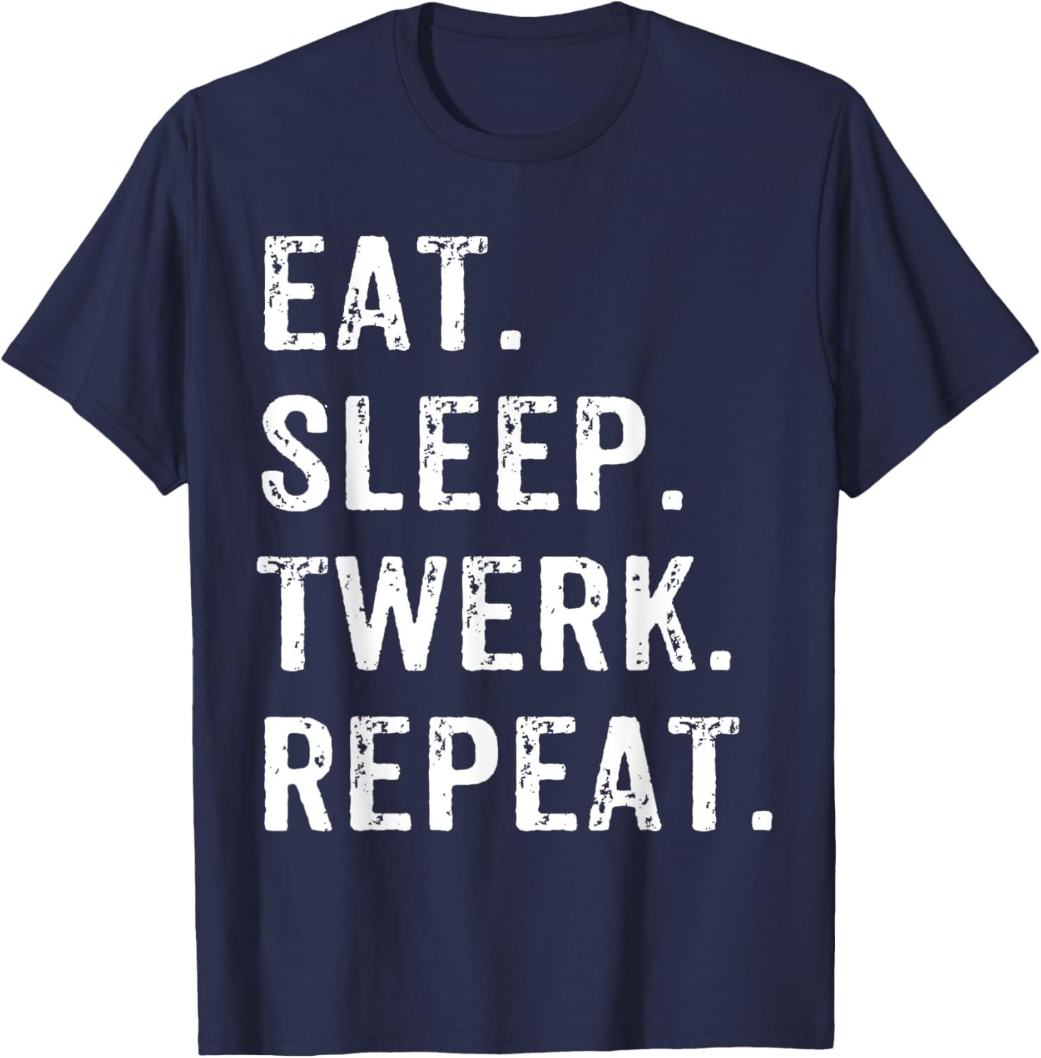 Eat Sleep Twerk Repeat Twerk Queen Twerking T-Shirt - T-Shirt | Navy