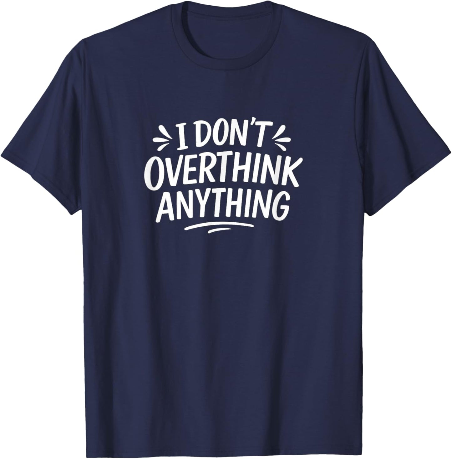 I Don't Overthink Anything T-Shirt - T-Shirt | Navy