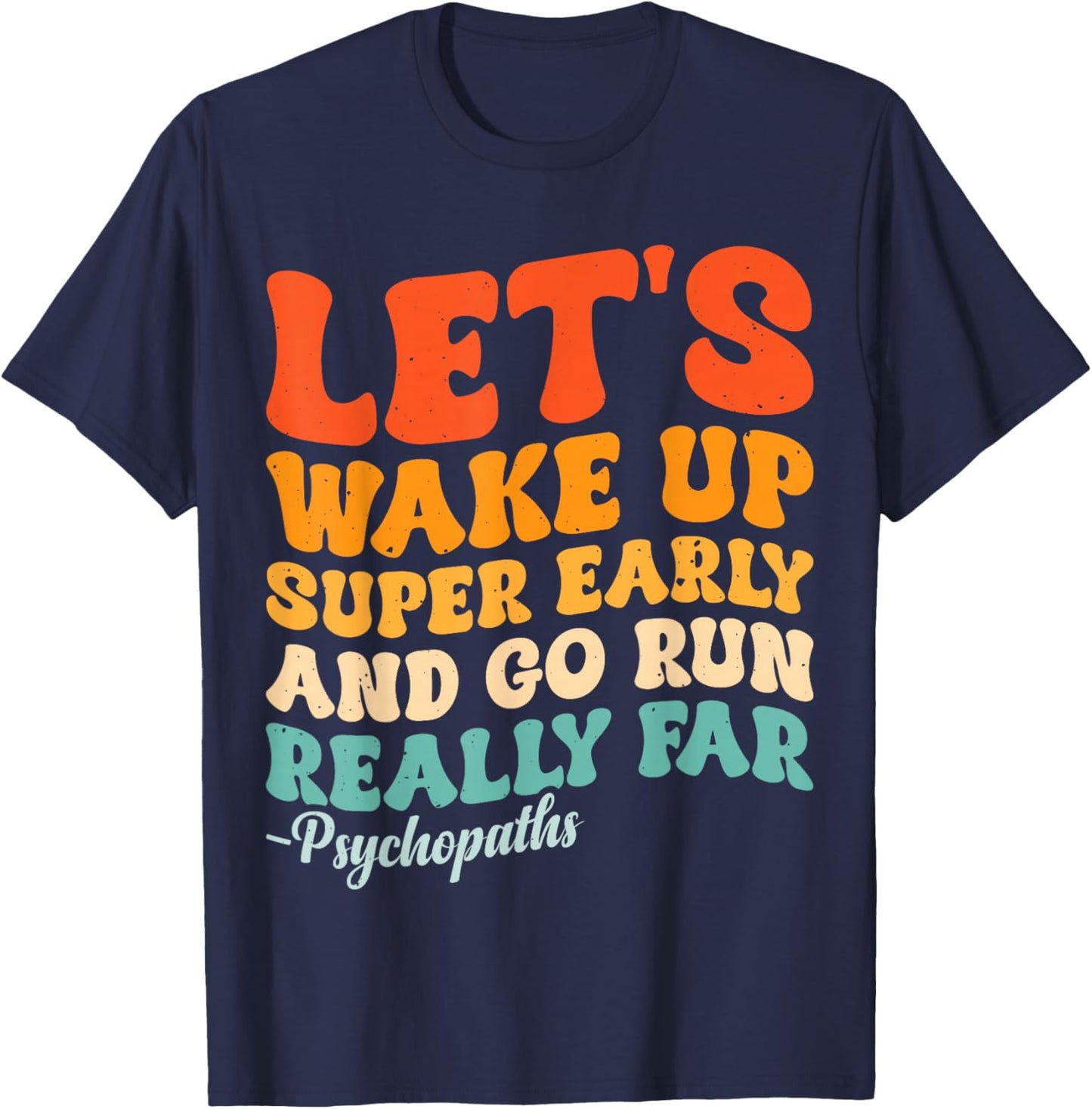 Let's Wake Up Super Early And Go Run Really Far Psychopaths T-Shirt - T-Shirt | Navy