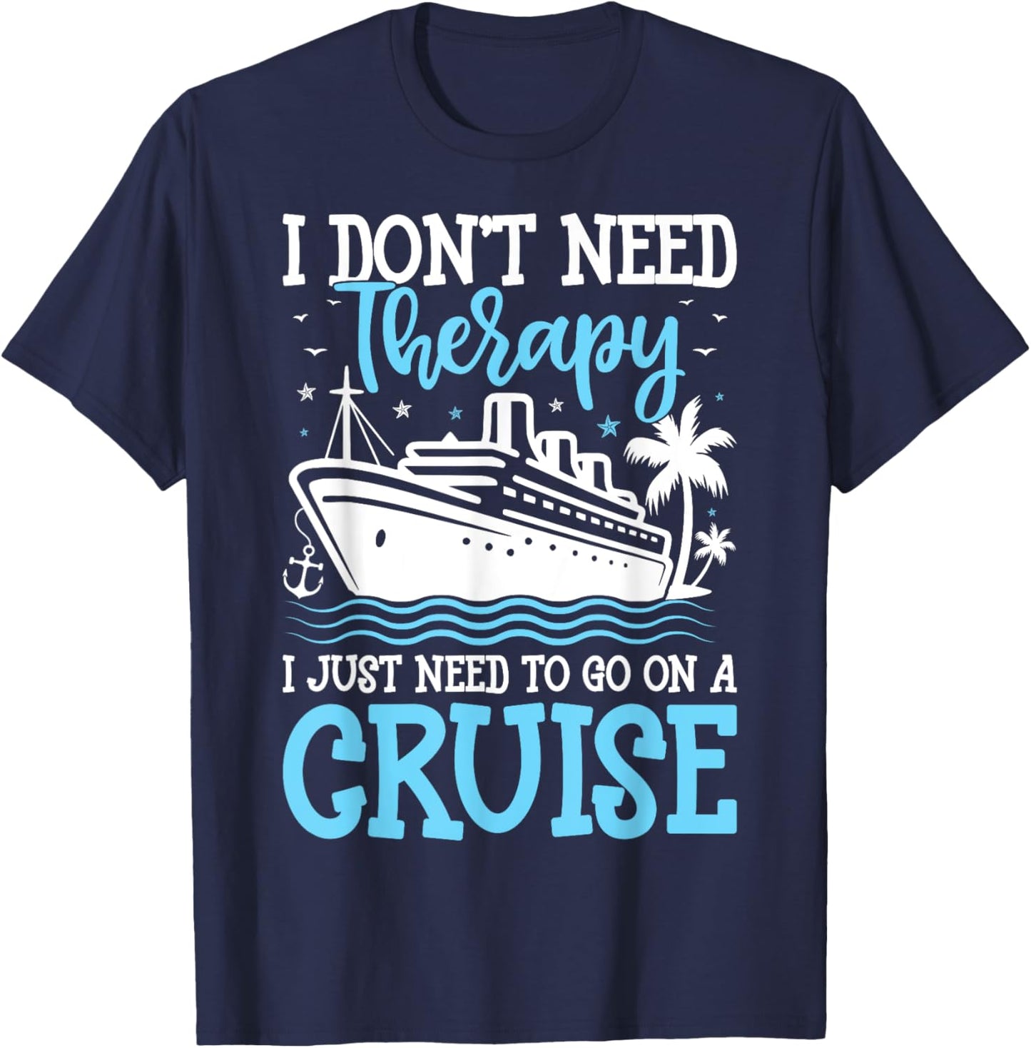 I Don't Need Therapy I Just Need to Go on a Cruise Cruising T-Shirt - T-Shirt | Navy