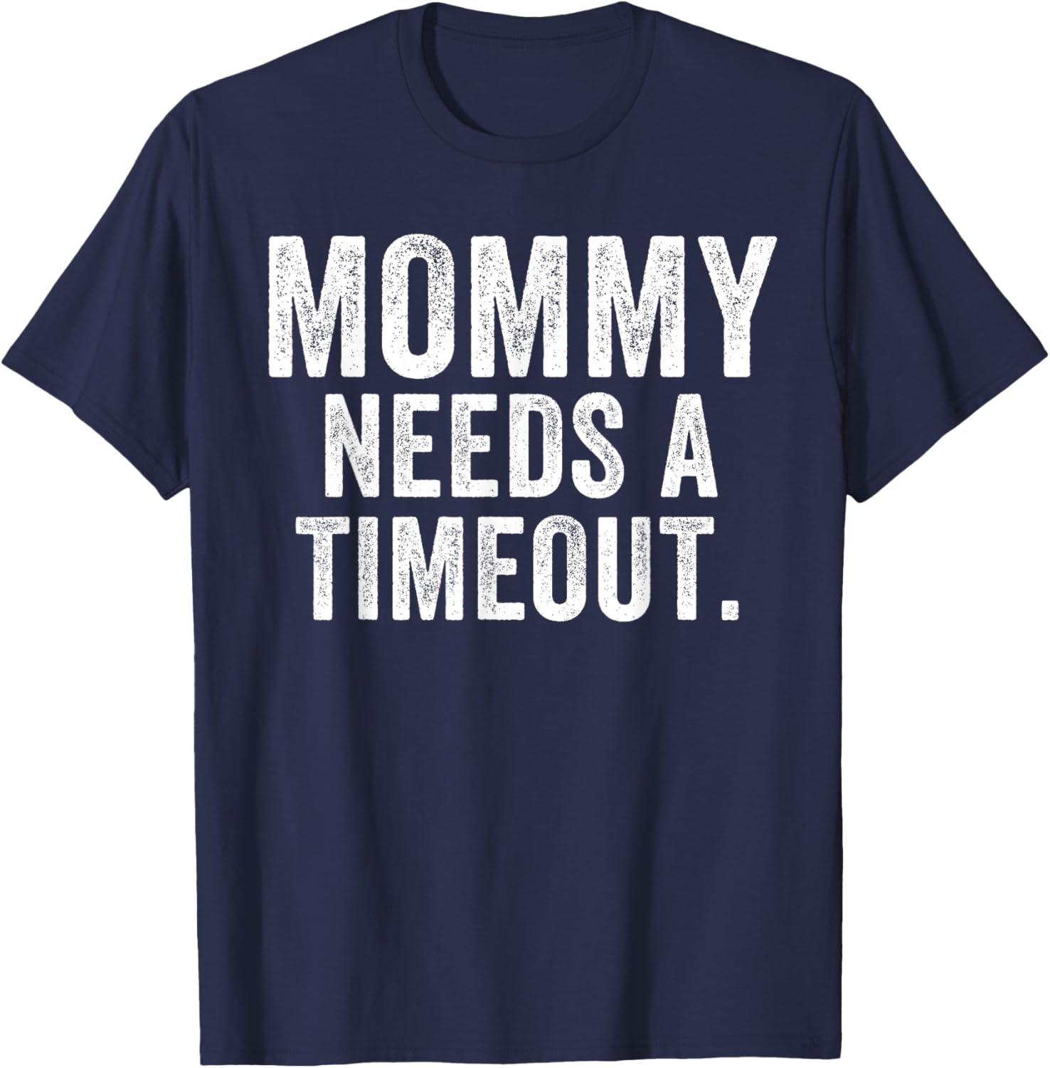 Mommy Needs A Timeout Funny Mother’s Day Funny Mom Jokes T-Shirt - T-Shirt | Navy