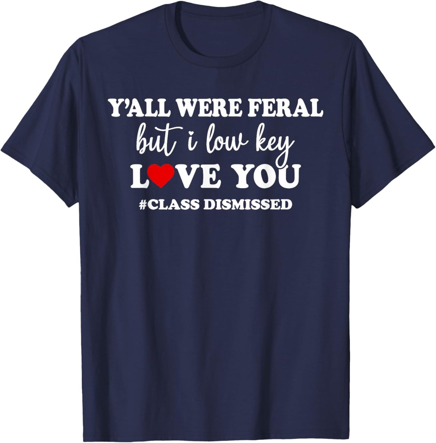 Y’All were Feral But I Low Key Love You Class Dismissed T-Shirt - T-Shirt | Navy