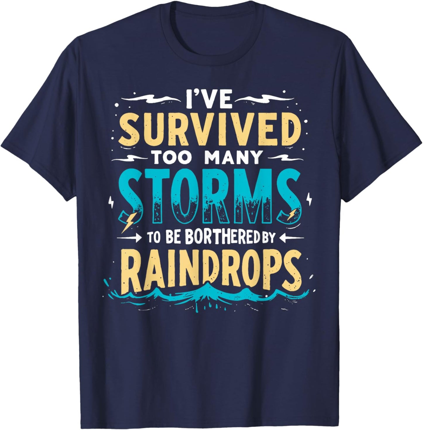 I've Survived Too Many Storms To Be Bothered By Raindrops T-Shirt - T-Shirt | Navy