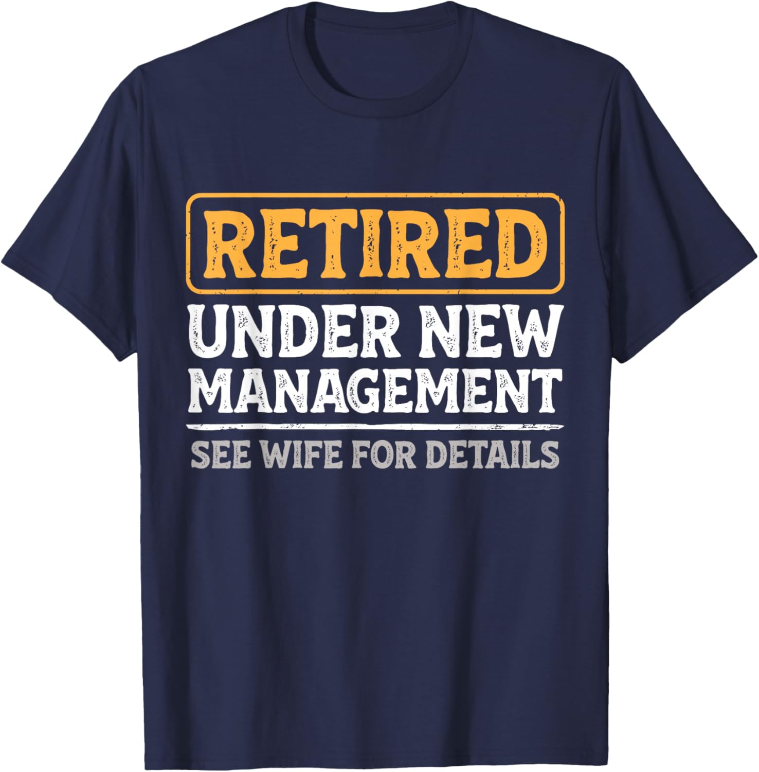 Retired Under New Management Funny Husband Retirement T-Shirt - T-Shirt | Navy