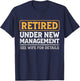 Retired Under New Management Funny Husband Retirement T-Shirt - T-Shirt | Navy