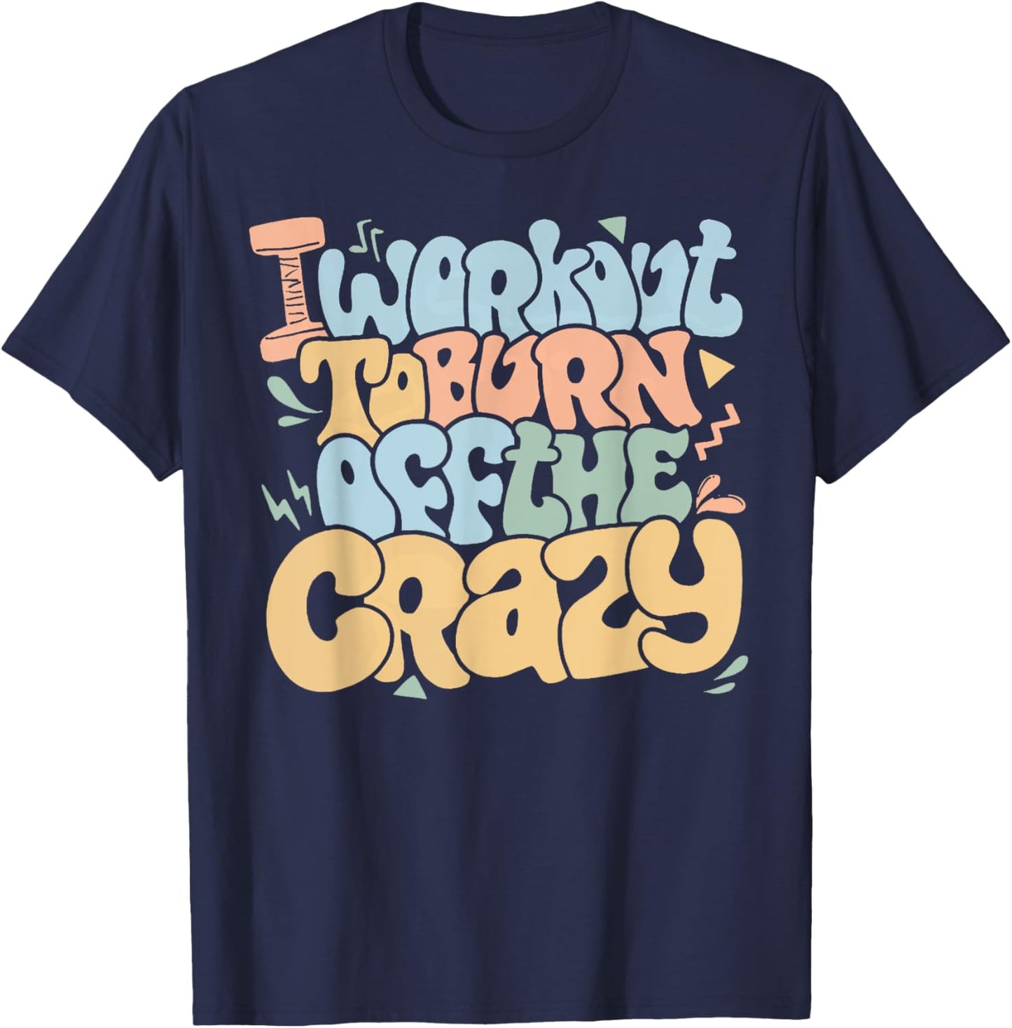 Groovy I Workout To Burn Off The Crazy Funny Fitness Gym T-Shirt - T-Shirt | Navy
