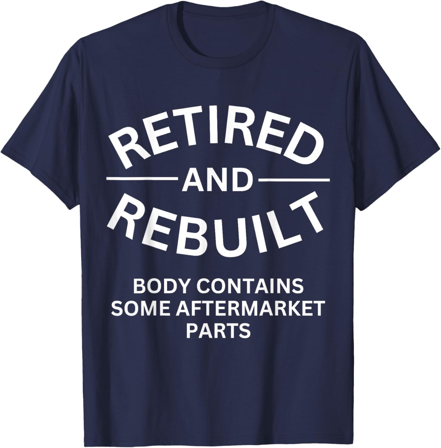 Retired and Rebuilt Body Contains Some Aftermarket Parts T-Shirt - T-Shirt | Navy