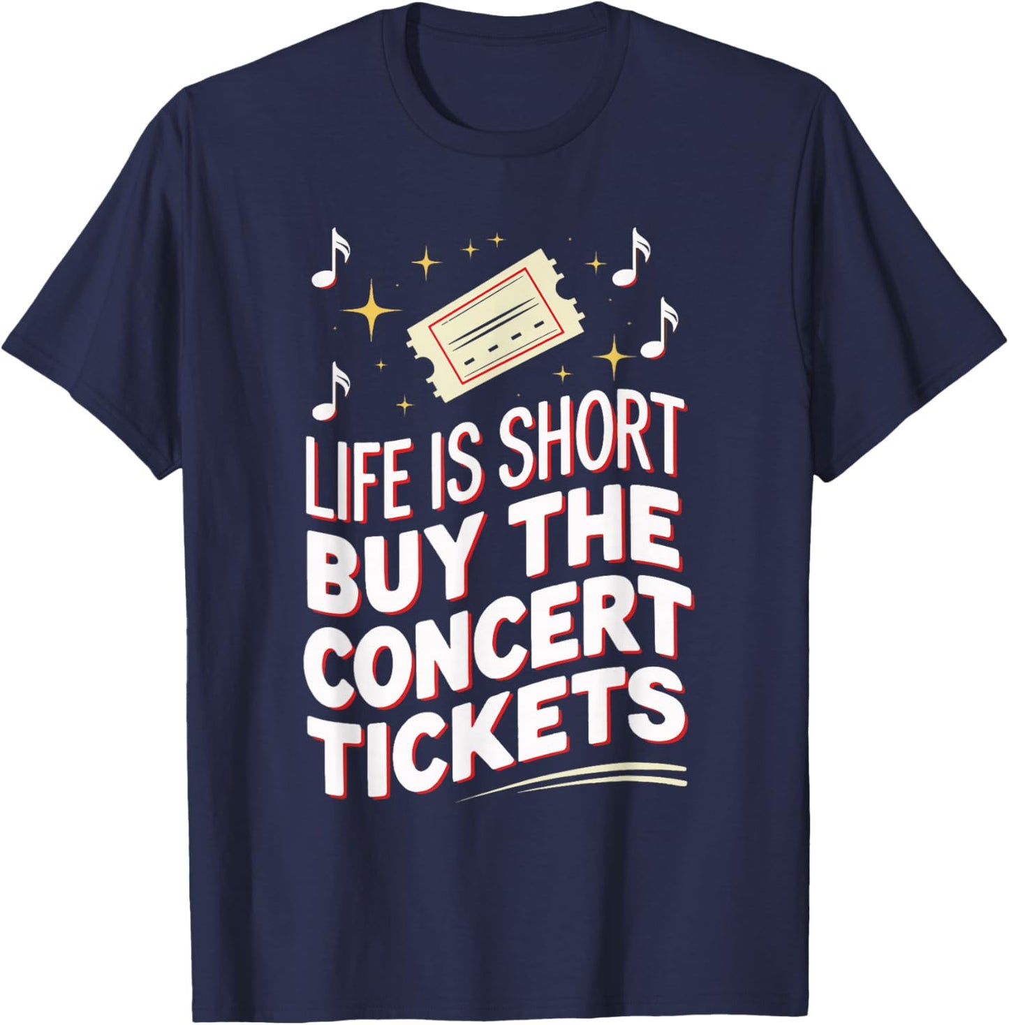 Life Is Short Buy The Concert Tickets T-Shirt - T-Shirt | Navy