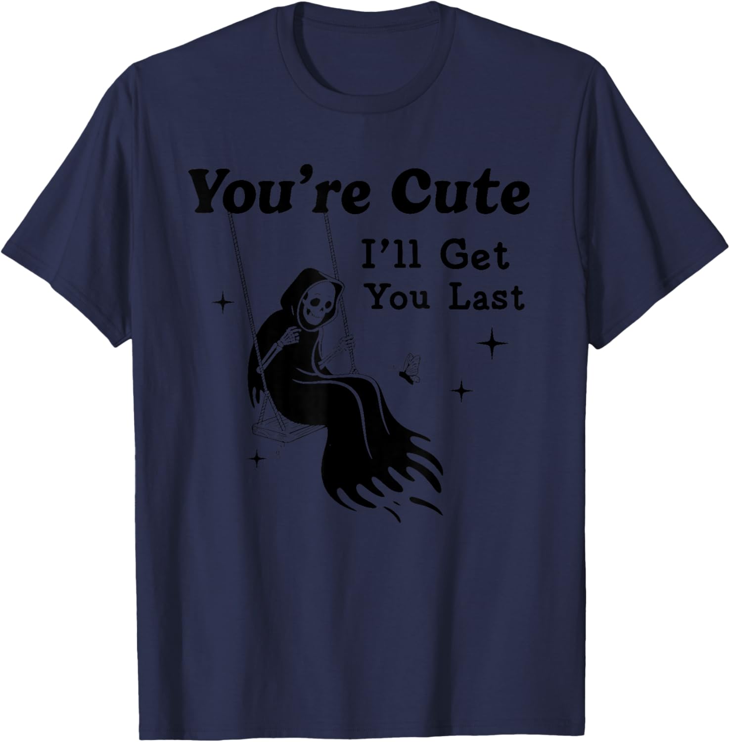 You're Cute I'll Get You Last Funny Design T-Shirt - T-Shirt | Navy
