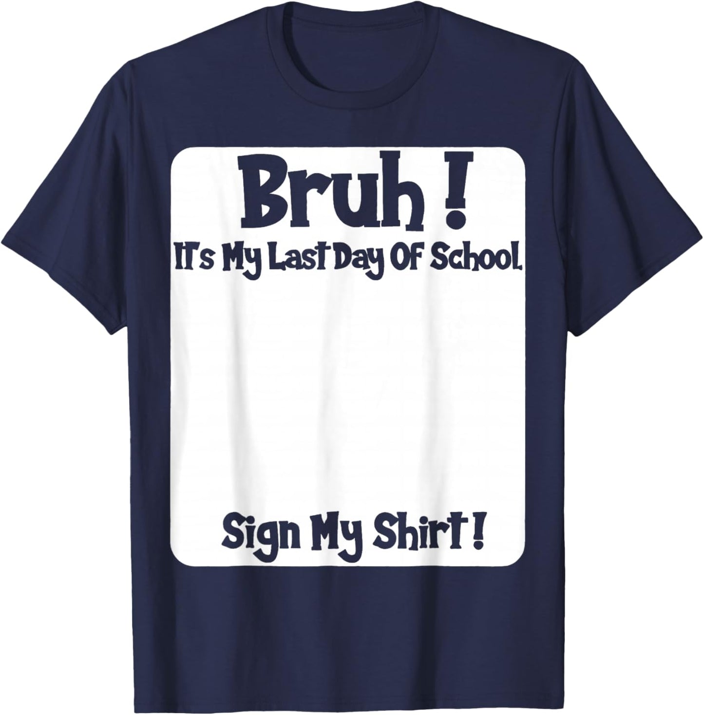 Student Signature Bruh It's My Last Day of School Sign My T-Shirt - T-Shirt | Navy