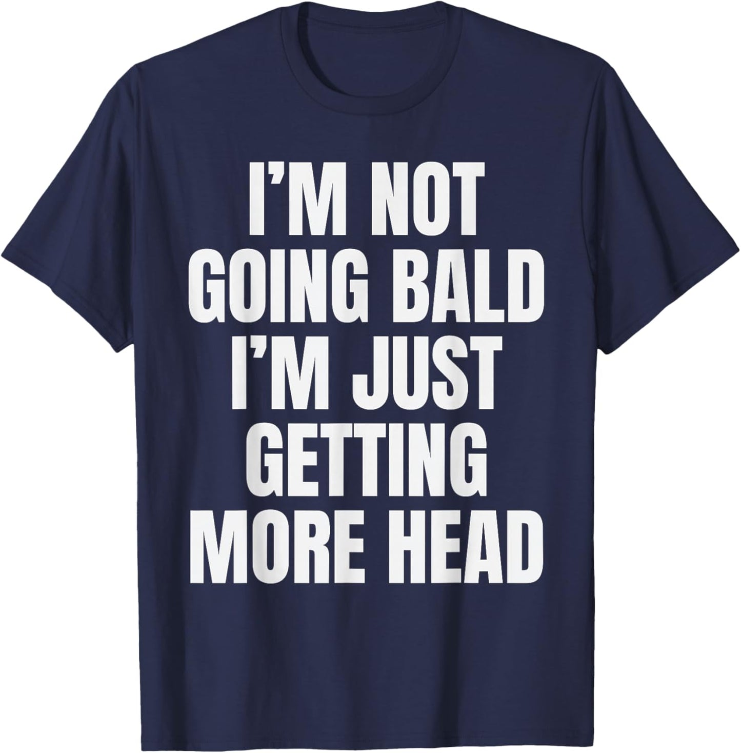 I’m Not Going Bald I’m Just Getting More Head Funny Bald Man T-Shirt - T-Shirt | Navy