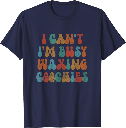 Vintage I Can't I'm Busy Waxing Coochies Esthetician Waxer T-Shirt - T-Shirt | Navy