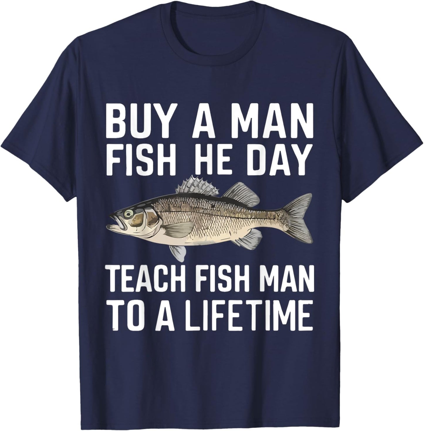 Buy A Man Eat Fish He Day Teach Man To A Lifetime fishing T-Shirt - T-Shirt | Navy