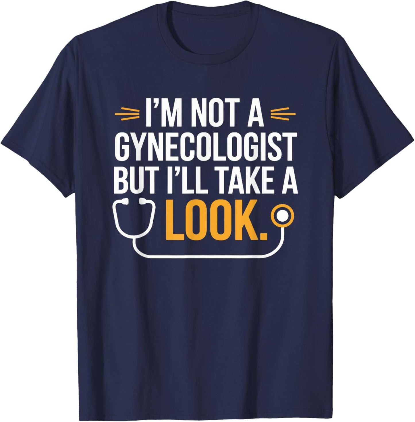 I'm Not A Gynecologist But I'll Take A Look Humor Funny T-Shirt - T-Shirt | Navy