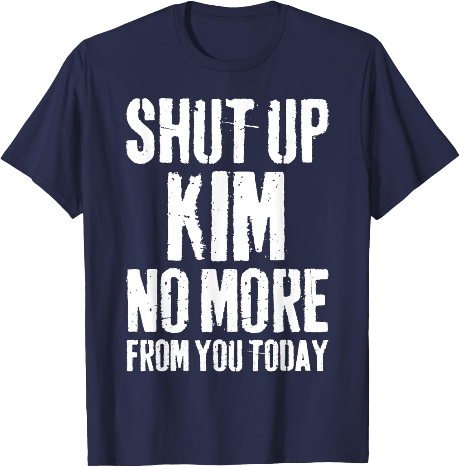 Funny Kim Name Shut Up Kim No More from You Today T-Shirt - T-Shirt | Navy