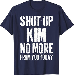 Funny Kim Name Shut Up Kim No More from You Today T-Shirt - T-Shirt | Navy