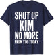 Funny Kim Name Shut Up Kim No More from You Today T-Shirt - T-Shirt | Navy