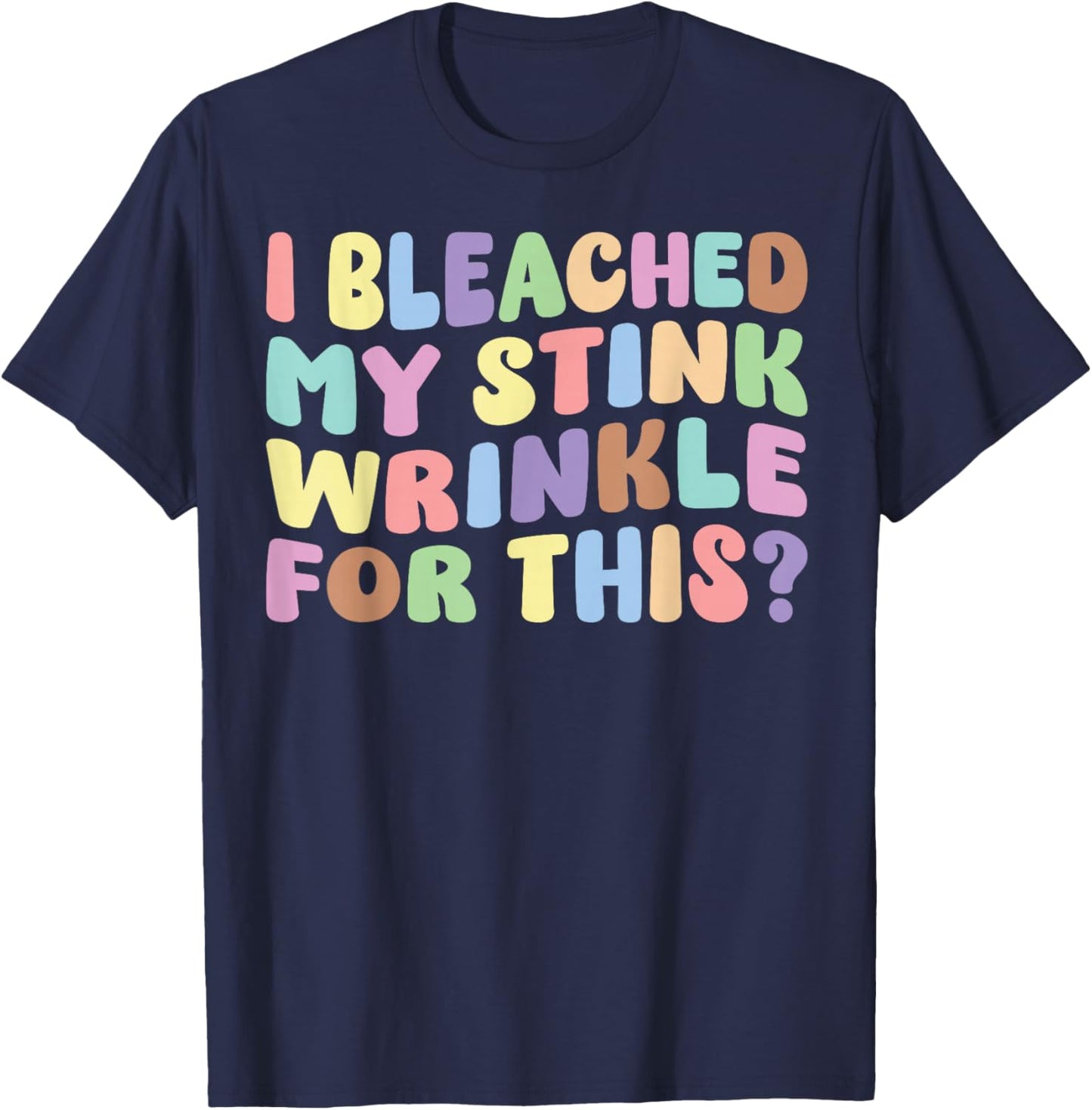 I Bleached My Stink Wrinkle For This | Adult Humor Funny T-Shirt - T-Shirt | Navy