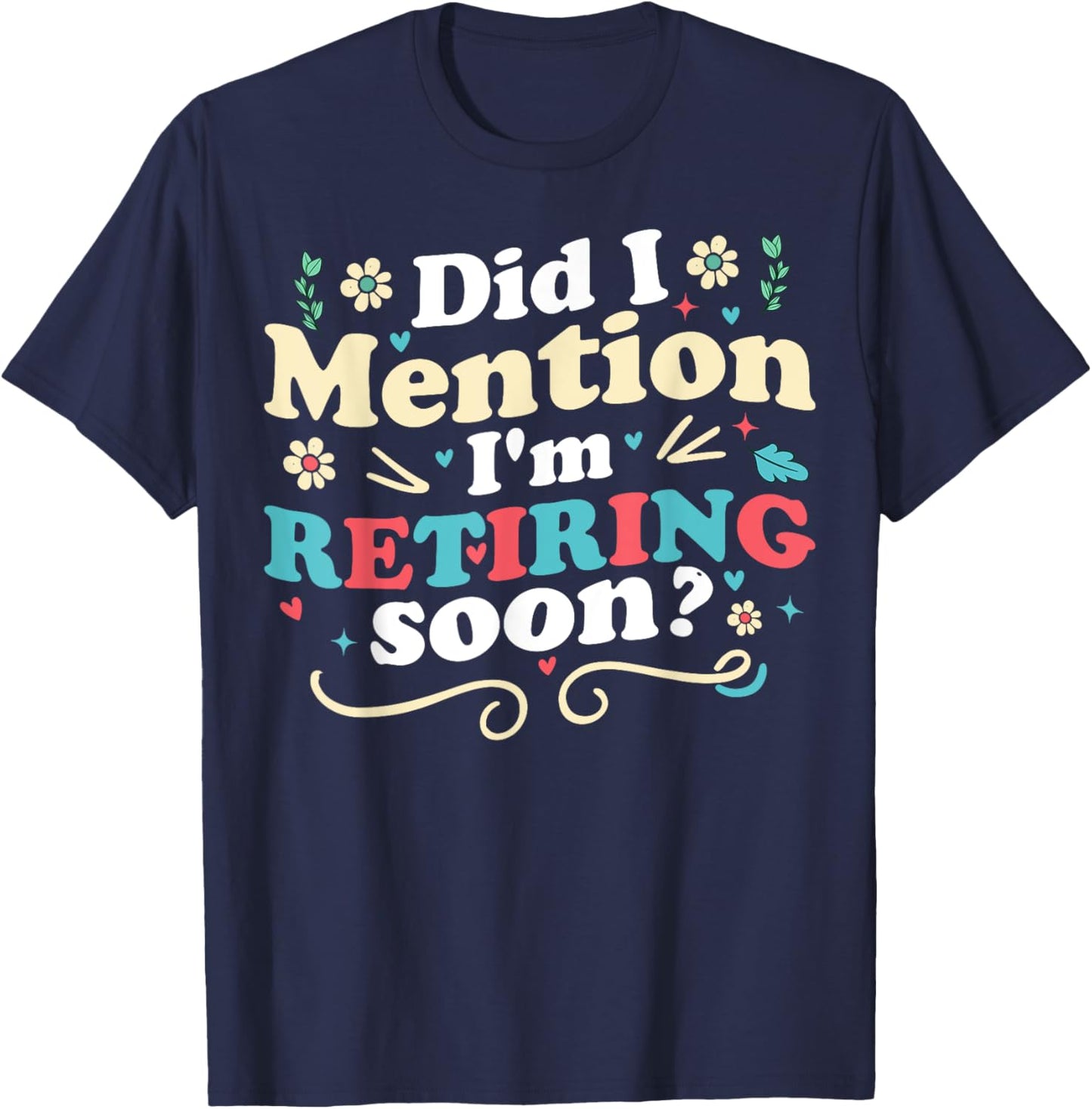 Did I Mention I'm Retiring Soon Retro Groovy Retirement T-Shirt - T-Shirt | Navy
