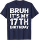 Bruh It's My 17th Birthday 17 Year Old Birthday Gift T-Shirt - T-Shirt | Navy