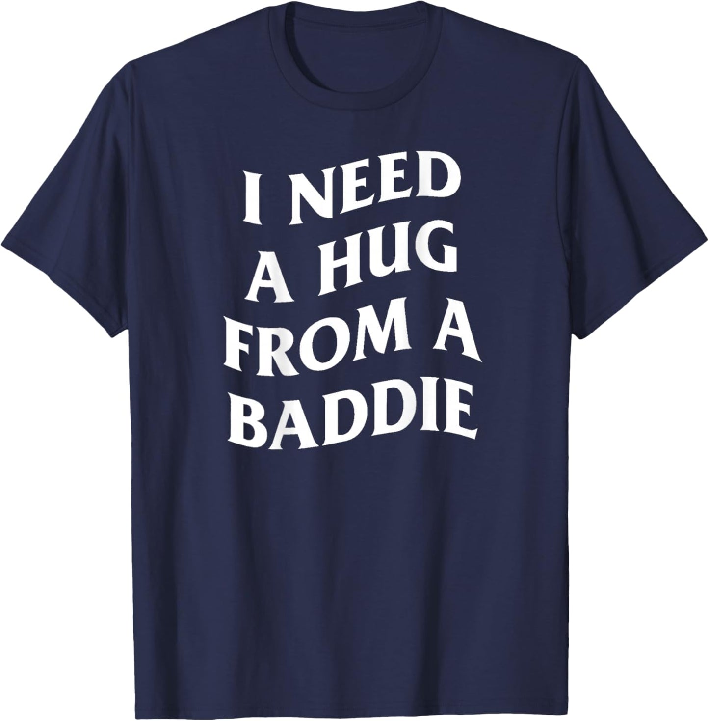 Inscription Humoristique « I Need A Hug from A Baddie » (Art on Back) T-Shirt - T-Shirt | Navy