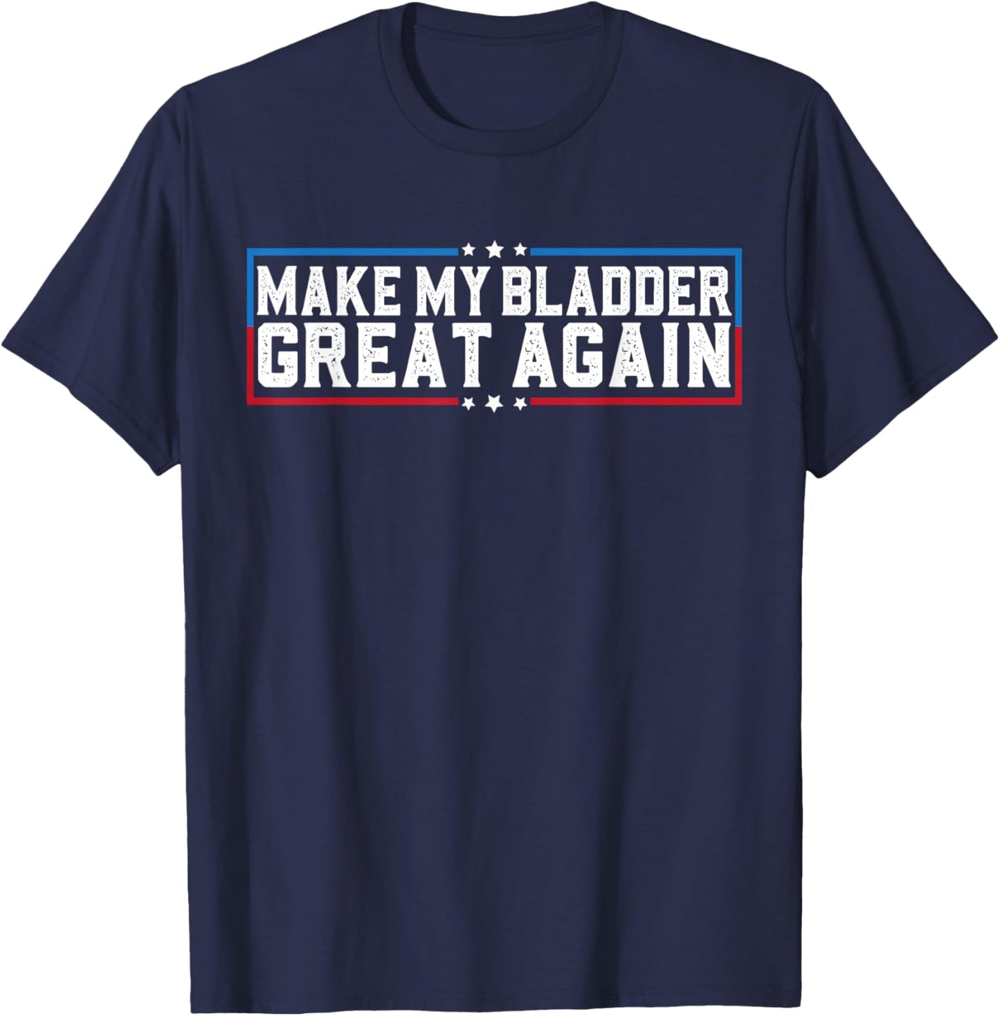Make My Bladder Great Again Funny Bladder Surgery Recovery T-Shirt - T-Shirt | Navy