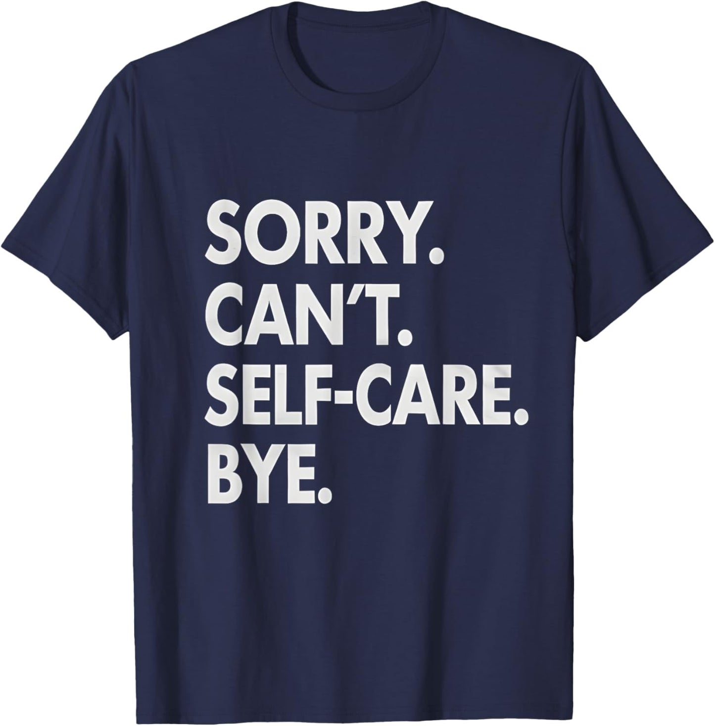 Sorry Can’t Self Care Bye Mental Health Awareness Self-Love T-Shirt - T-Shirt | Navy