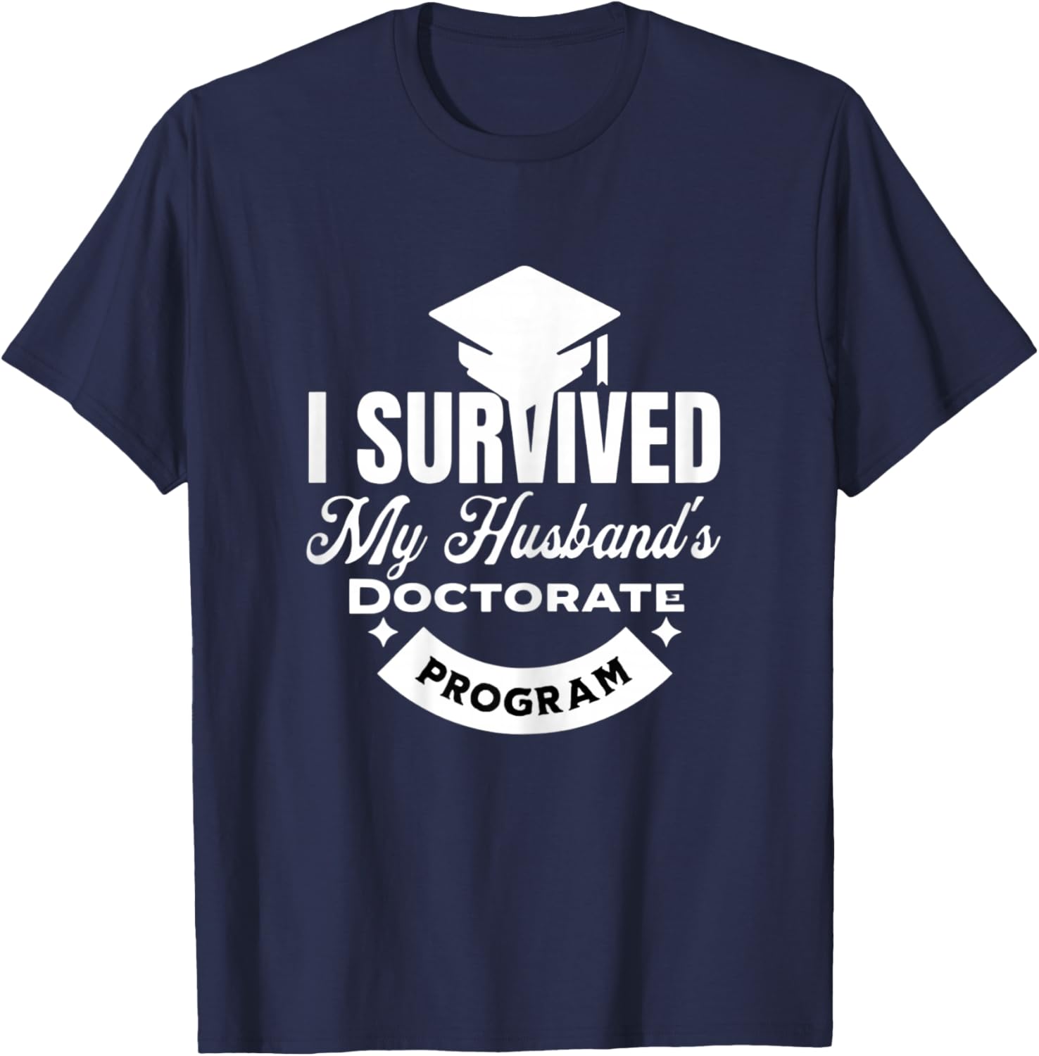 I Survived My Husband's Doctorate Program T-Shirt - T-Shirt | Navy