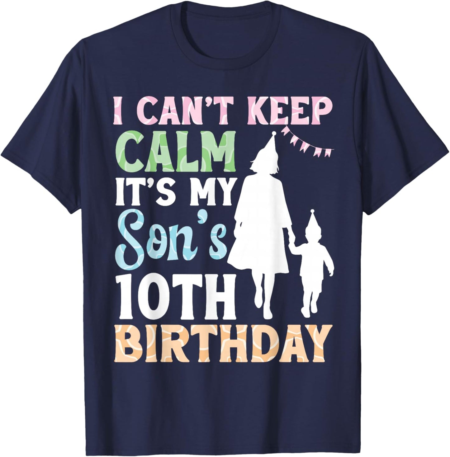 I Can't Keep Calm It's My Son's 10th Birthday Happy with Mom T-Shirt - T-Shirt | Navy