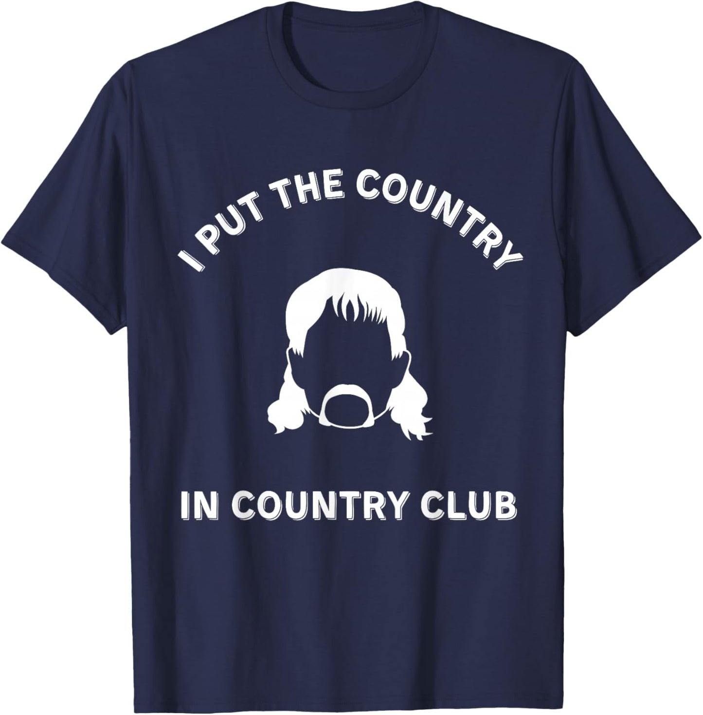 I Put the Country in Country Club - Funny Redneck Shirt T-Shirt - T-Shirt | Navy