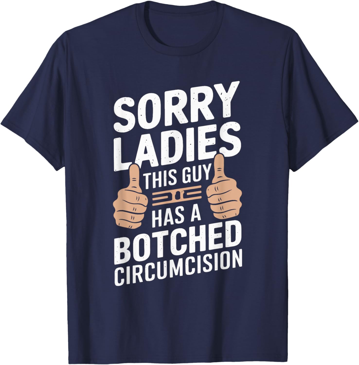 Sorry Ladies This Guy Has A Botched Circumcision T-Shirt - T-Shirt | Navy