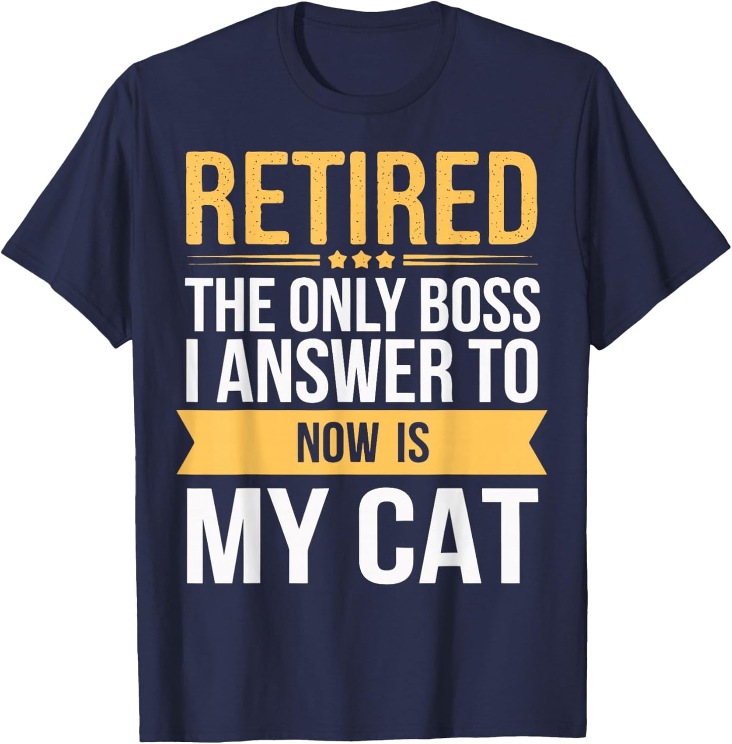 Retired The Only Boss I Answer To Now Is My Cat T-Shirt - T-Shirt | Navy